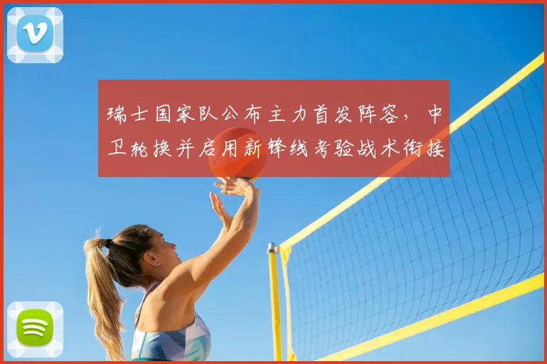 瑞士国家队公布主力首发阵容，中卫轮换并启用新锋线考验战术衔接