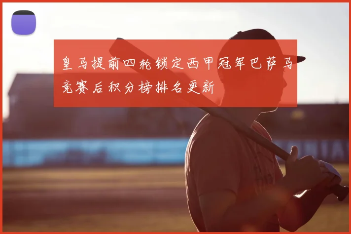 皇马提前四轮锁定西甲冠军巴萨马竞赛后积分榜排名更新