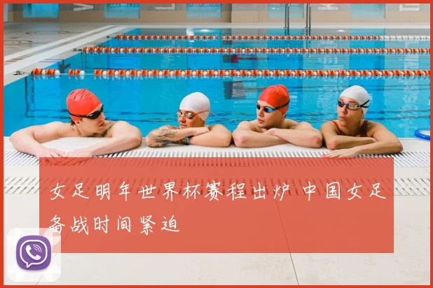 女足明年世界杯赛程出炉 中国女足备战时间紧迫